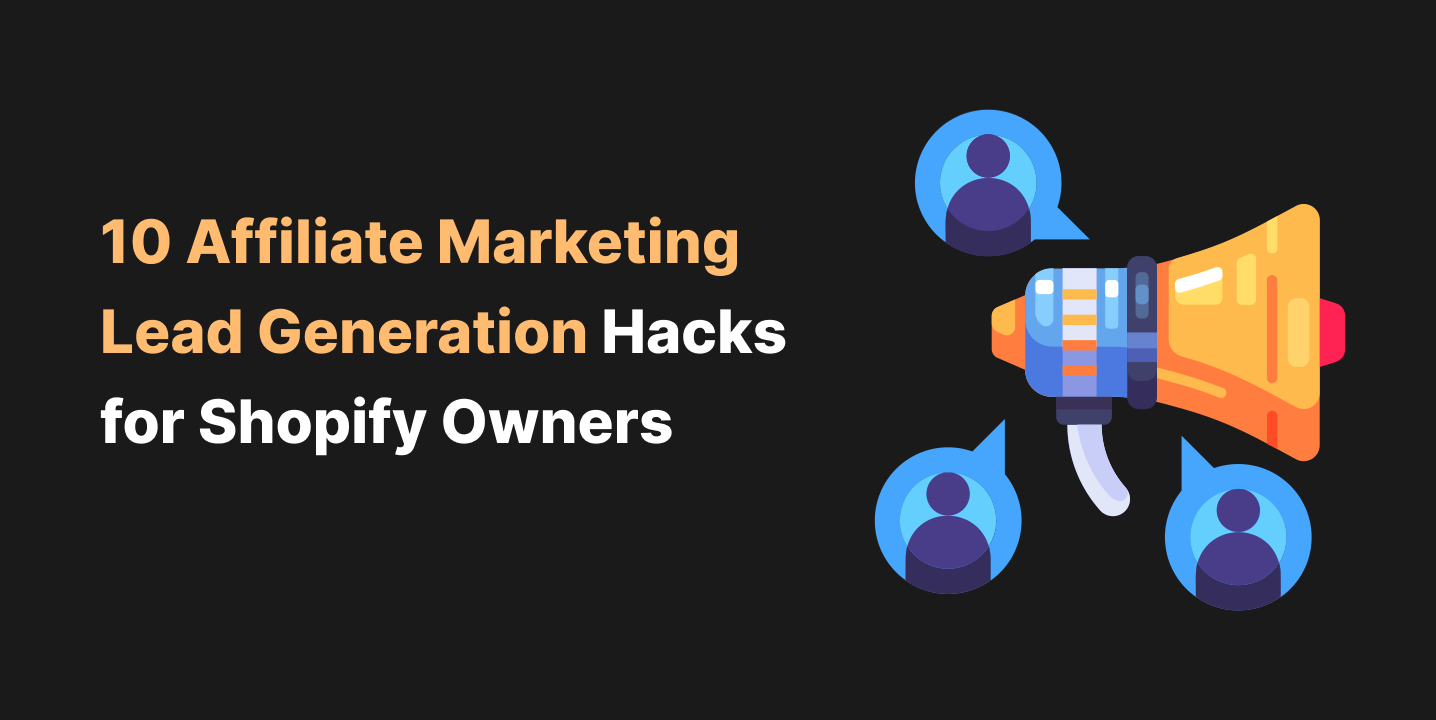 10 Affiliate Marketing Lead Generation Hacks for Shopify Owners