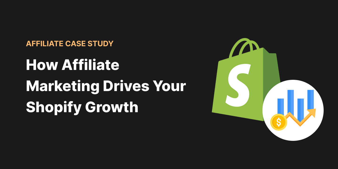 Affiliate Case Study_ How Affiliate Marketing Drives Your Shopify Growth